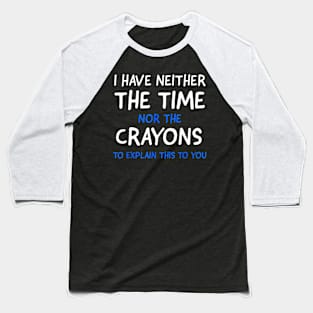 I Dont Have The Time Or The Crayons Funny Sarcasm Quote Short Sleeve Baseball T-Shirt